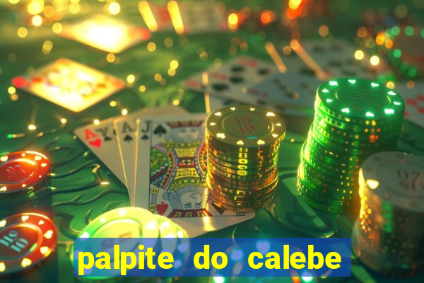 palpite do calebe para hoje